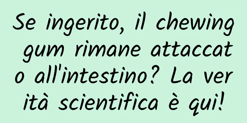 Se ingerito, il chewing gum rimane attaccato all'intestino? La verità scientifica è qui!