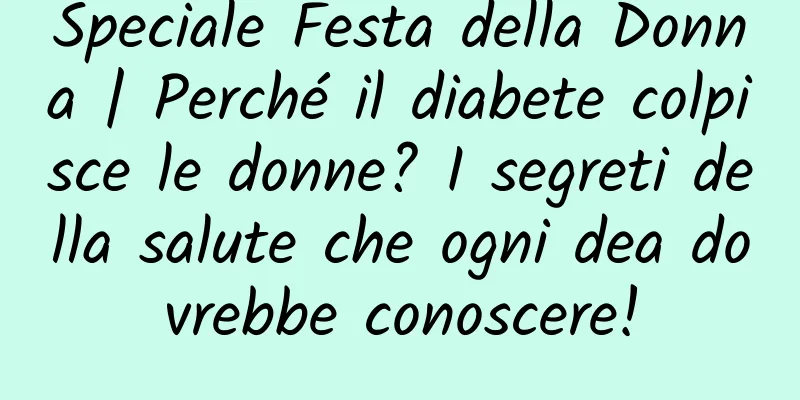 Speciale Festa della Donna | Perché il diabete colpisce le donne? I segreti della salute che ogni dea dovrebbe conoscere!