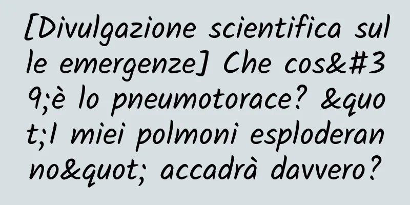 [Divulgazione scientifica sulle emergenze] Che cos'è lo pneumotorace? "I miei polmoni esploderanno" accadrà davvero?