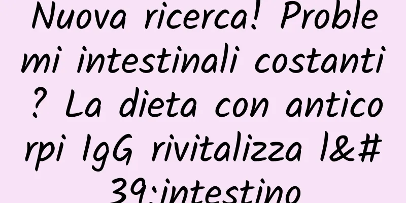 Nuova ricerca! Problemi intestinali costanti? La dieta con anticorpi IgG rivitalizza l'intestino