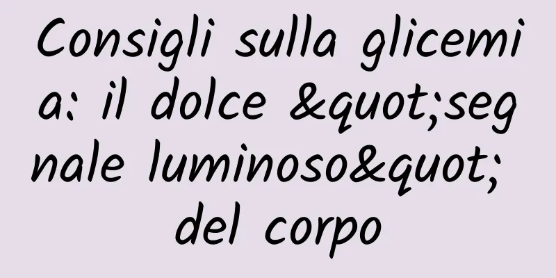 Consigli sulla glicemia: il dolce "segnale luminoso" del corpo