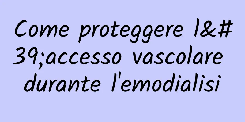 Come proteggere l'accesso vascolare durante l'emodialisi