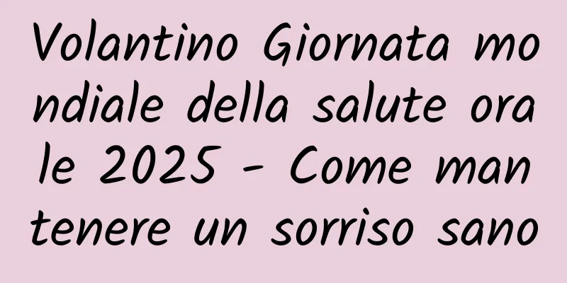 Volantino Giornata mondiale della salute orale 2025 - Come mantenere un sorriso sano