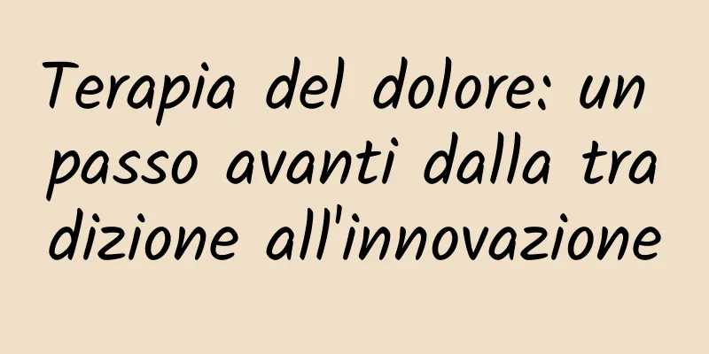 Terapia del dolore: un passo avanti dalla tradizione all'innovazione