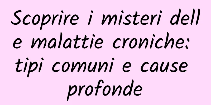 Scoprire i misteri delle malattie croniche: tipi comuni e cause profonde