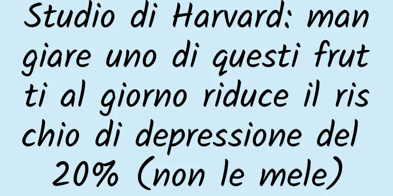 Studio di Harvard: mangiare uno di questi frutti al giorno riduce il rischio di depressione del 20% (non le mele)
