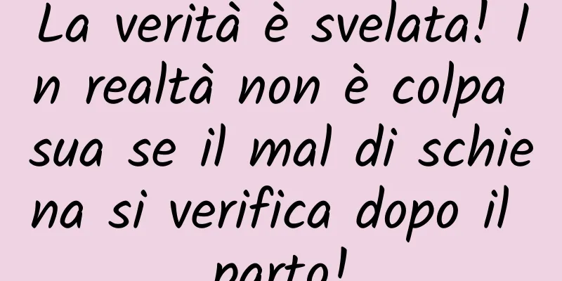 La verità è svelata! In realtà non è colpa sua se il mal di schiena si verifica dopo il parto!
