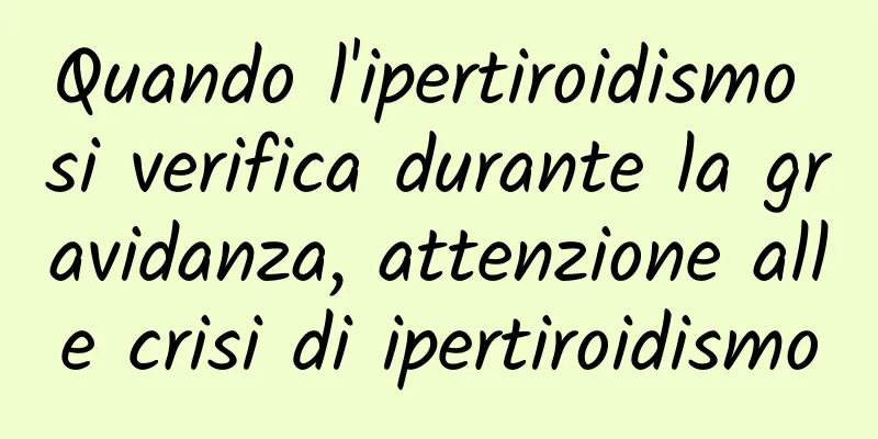 Quando l'ipertiroidismo si verifica durante la gravidanza, attenzione alle crisi di ipertiroidismo
