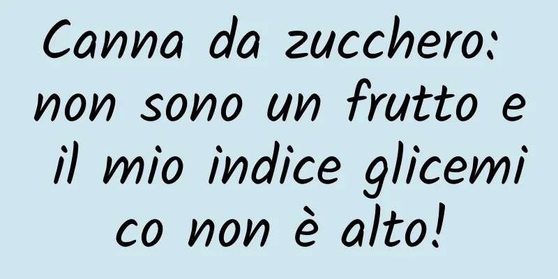 Canna da zucchero: non sono un frutto e il mio indice glicemico non è alto!