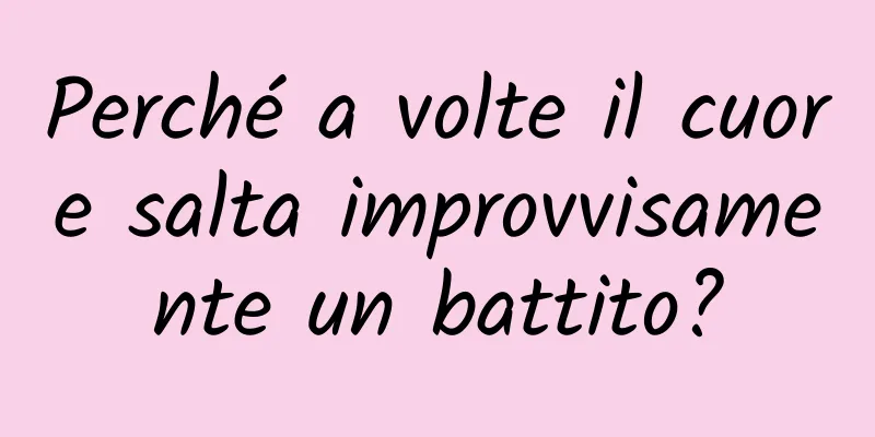 Perché a volte il cuore salta improvvisamente un battito?