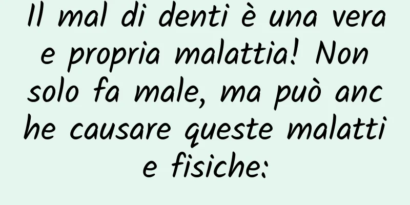 Il mal di denti è una vera e propria malattia! Non solo fa male, ma può anche causare queste malattie fisiche:
