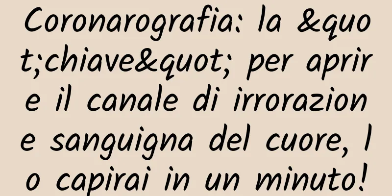 Coronarografia: la "chiave" per aprire il canale di irrorazione sanguigna del cuore, lo capirai in un minuto!