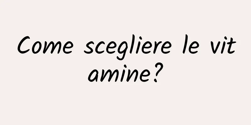 Come scegliere le vitamine?