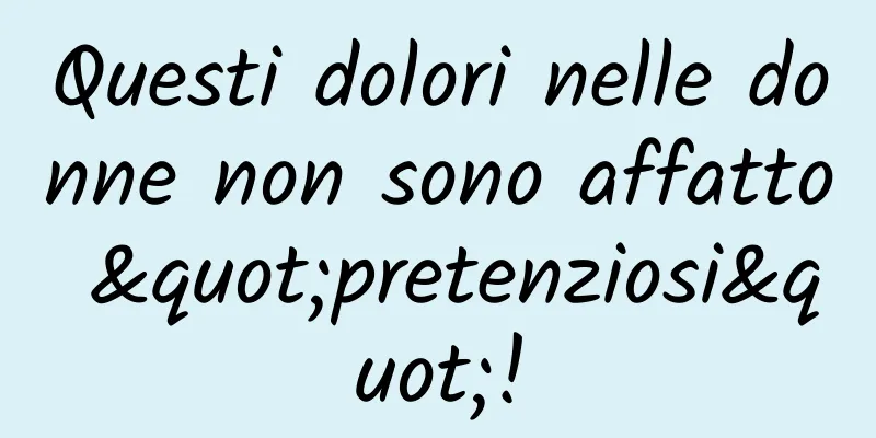 Questi dolori nelle donne non sono affatto "pretenziosi"!