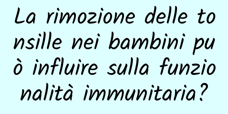 La rimozione delle tonsille nei bambini può influire sulla funzionalità immunitaria?