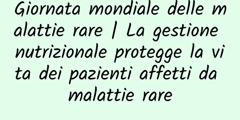 Giornata mondiale delle malattie rare | La gestione nutrizionale protegge la vita dei pazienti affetti da malattie rare
