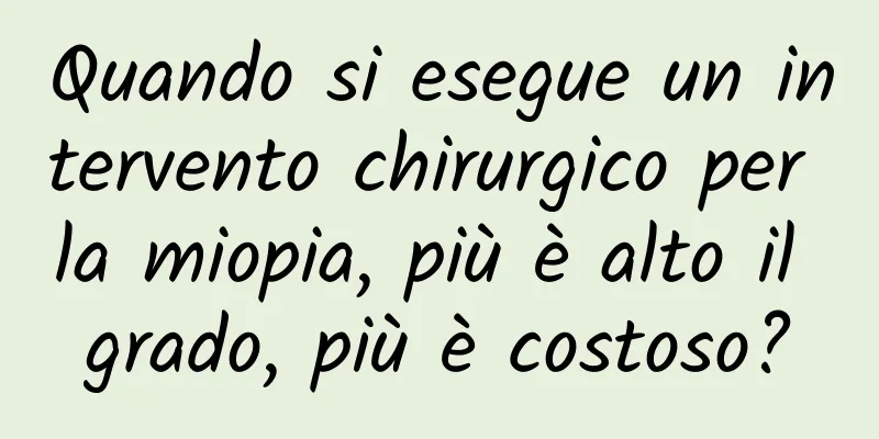 Quando si esegue un intervento chirurgico per la miopia, più è alto il grado, più è costoso?