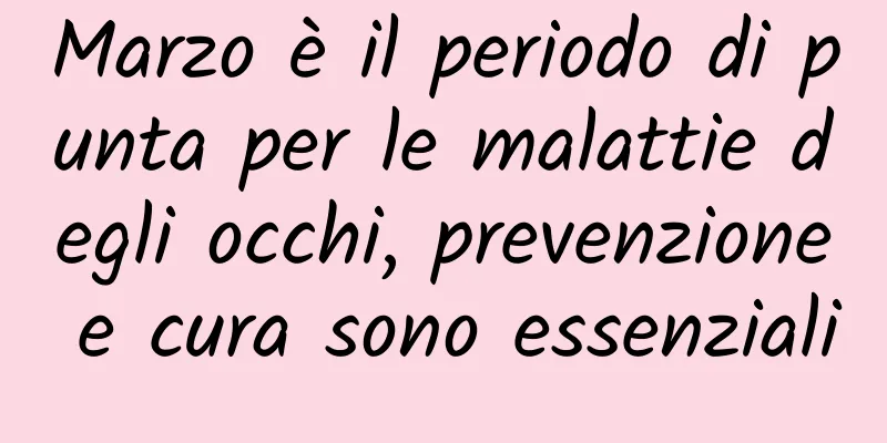 Marzo è il periodo di punta per le malattie degli occhi, prevenzione e cura sono essenziali