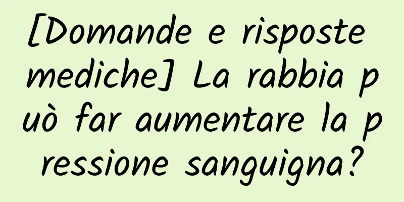 [Domande e risposte mediche] La rabbia può far aumentare la pressione sanguigna?
