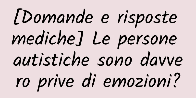 [Domande e risposte mediche] Le persone autistiche sono davvero prive di emozioni?