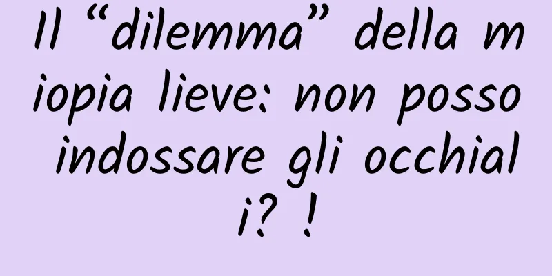Il “dilemma” della miopia lieve: non posso indossare gli occhiali? !