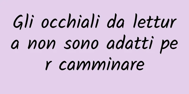 Gli occhiali da lettura non sono adatti per camminare