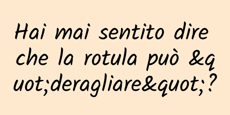 Hai mai sentito dire che la rotula può "deragliare"?