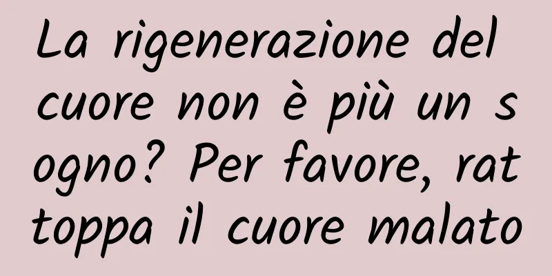 La rigenerazione del cuore non è più un sogno? Per favore, rattoppa il cuore malato