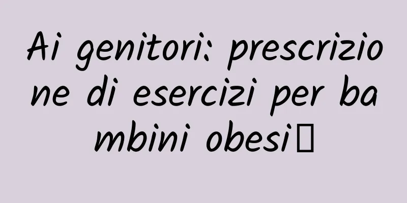 Ai genitori: prescrizione di esercizi per bambini obesi①