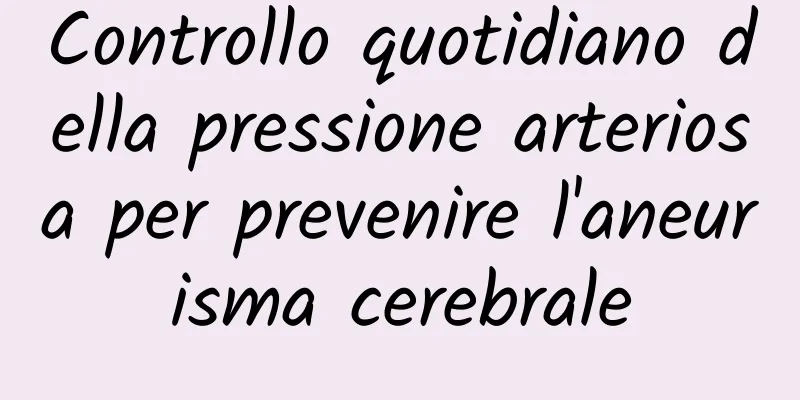 Controllo quotidiano della pressione arteriosa per prevenire l'aneurisma cerebrale