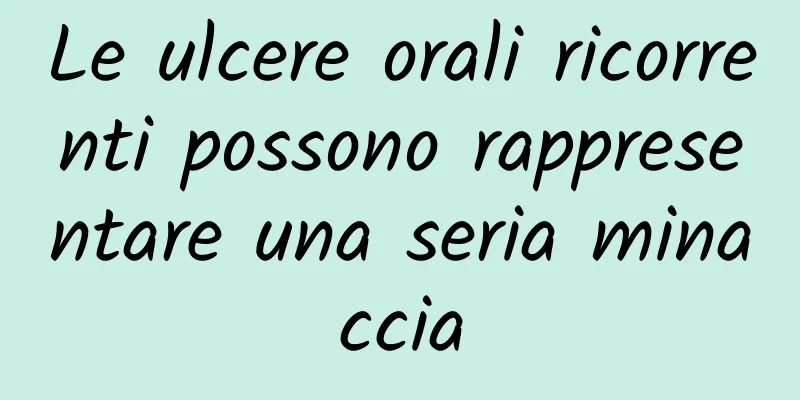 Le ulcere orali ricorrenti possono rappresentare una seria minaccia