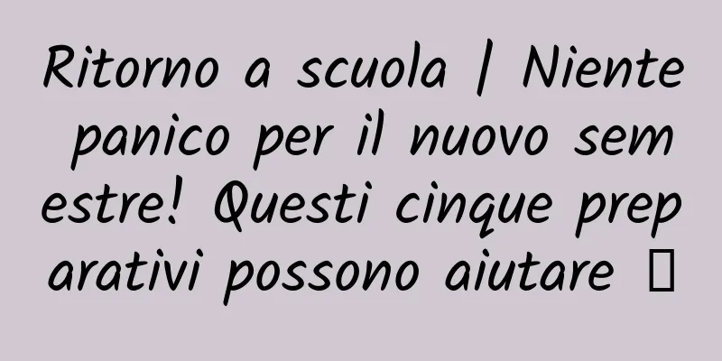 Ritorno a scuola | Niente panico per il nuovo semestre! Questi cinque preparativi possono aiutare →