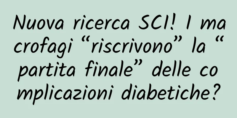 Nuova ricerca SCI! I macrofagi “riscrivono” la “partita finale” delle complicazioni diabetiche?