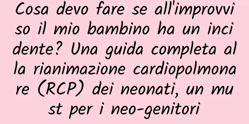 Cosa devo fare se all'improvviso il mio bambino ha un incidente? Una guida completa alla rianimazione cardiopolmonare (RCP) dei neonati, un must per i neo-genitori