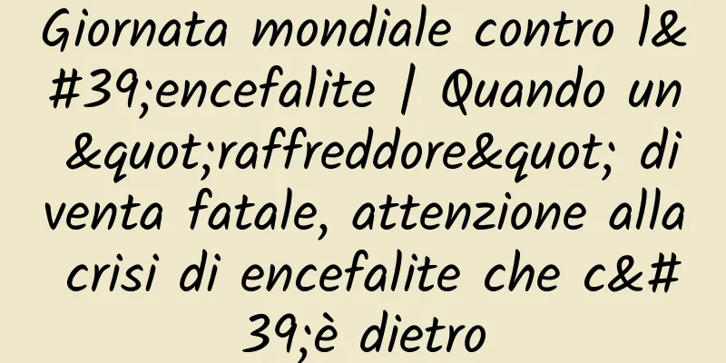 Giornata mondiale contro l'encefalite | Quando un "raffreddore" diventa fatale, attenzione alla crisi di encefalite che c'è dietro