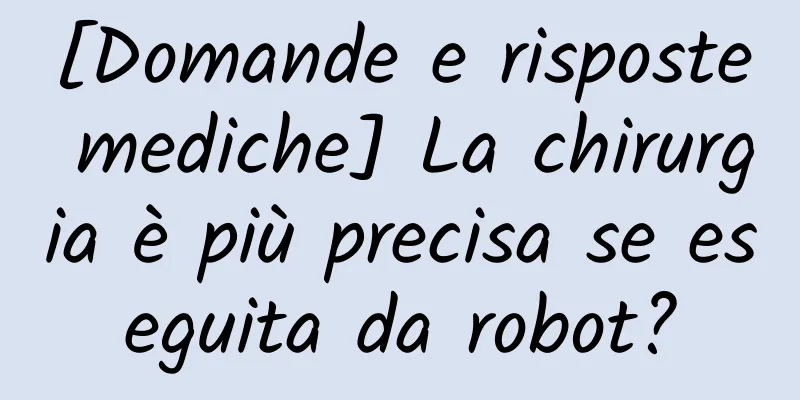 [Domande e risposte mediche] La chirurgia è più precisa se eseguita da robot?
