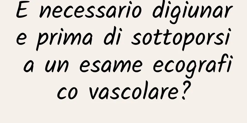 È necessario digiunare prima di sottoporsi a un esame ecografico vascolare?