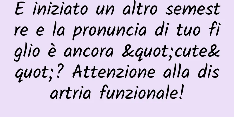 È iniziato un altro semestre e la pronuncia di tuo figlio è ancora "cute"? Attenzione alla disartria funzionale!
