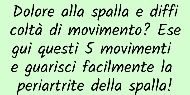 Dolore alla spalla e difficoltà di movimento? Esegui questi 5 movimenti e guarisci facilmente la periartrite della spalla!