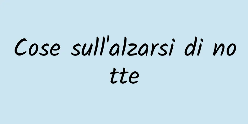 Cose sull'alzarsi di notte
