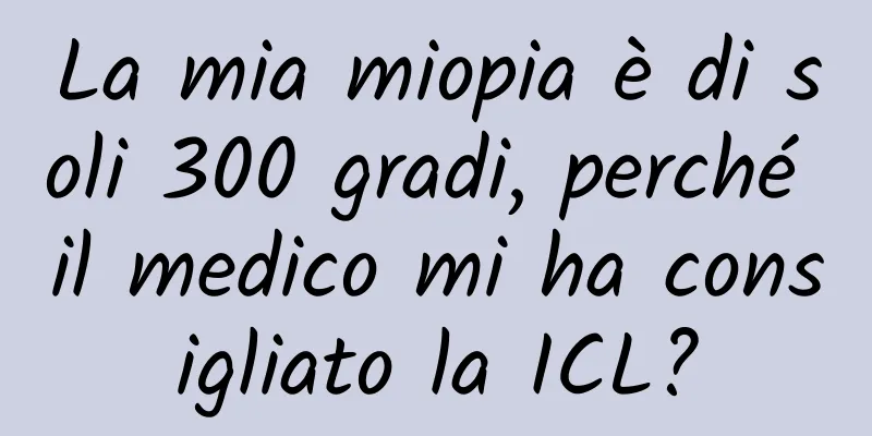 La mia miopia è di soli 300 gradi, perché il medico mi ha consigliato la ICL?