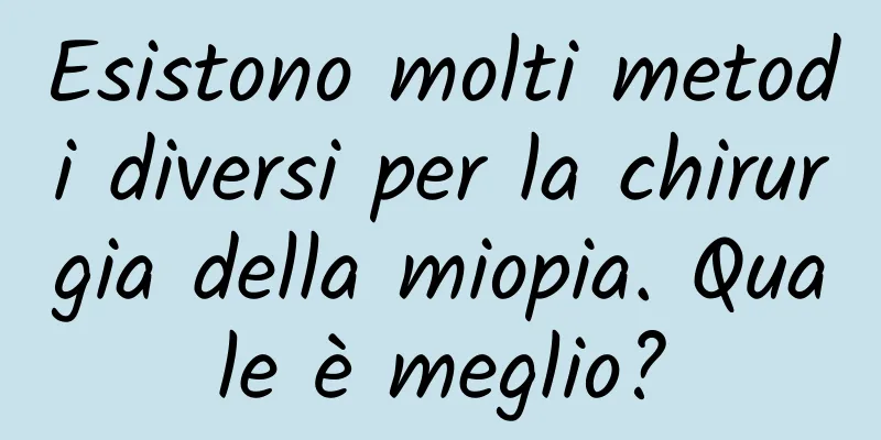 Esistono molti metodi diversi per la chirurgia della miopia. Quale è meglio?