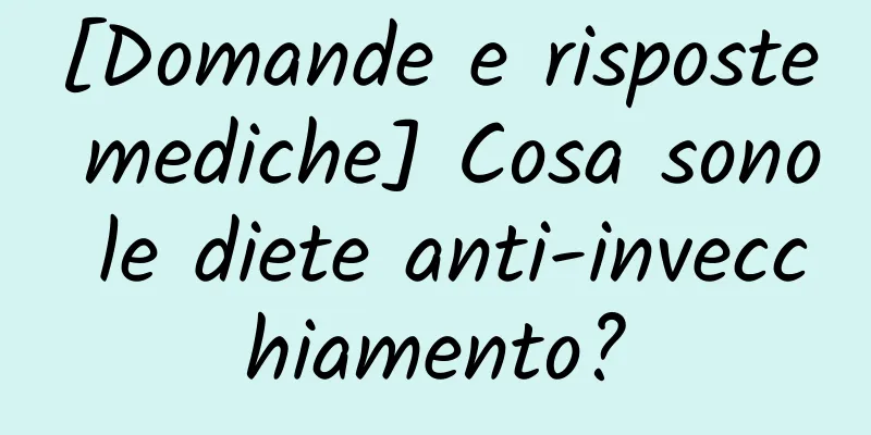 [Domande e risposte mediche] Cosa sono le diete anti-invecchiamento?