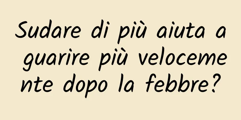 Sudare di più aiuta a guarire più velocemente dopo la febbre?