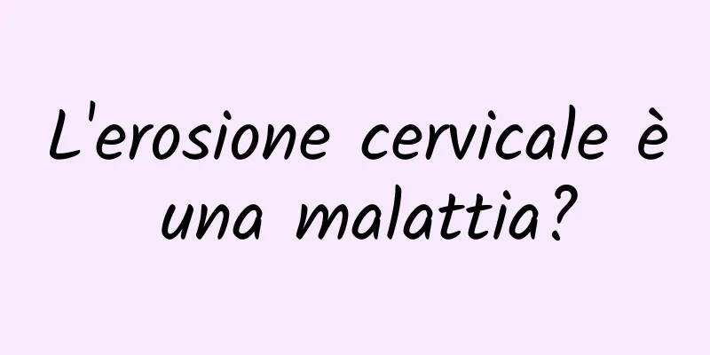 L'erosione cervicale è una malattia?
