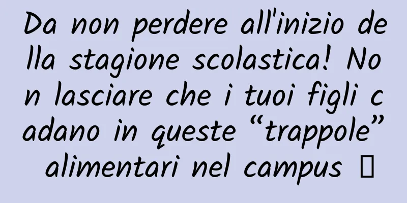 Da non perdere all'inizio della stagione scolastica! Non lasciare che i tuoi figli cadano in queste “trappole” alimentari nel campus →