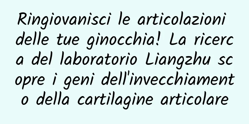 Ringiovanisci le articolazioni delle tue ginocchia! La ricerca del laboratorio Liangzhu scopre i geni dell'invecchiamento della cartilagine articolare