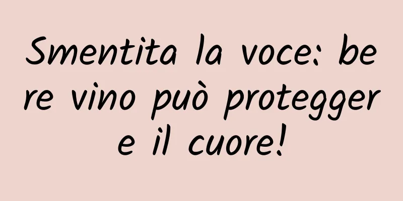 Smentita la voce: bere vino può proteggere il cuore!