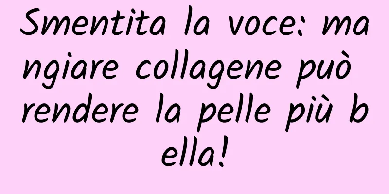 Smentita la voce: mangiare collagene può rendere la pelle più bella!