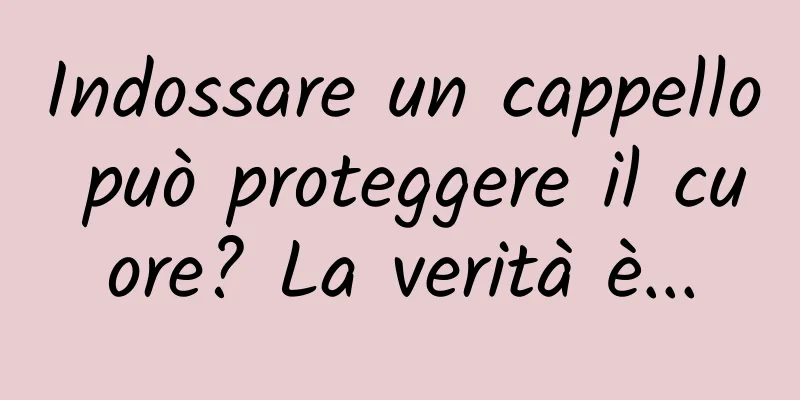 Indossare un cappello può proteggere il cuore? La verità è...